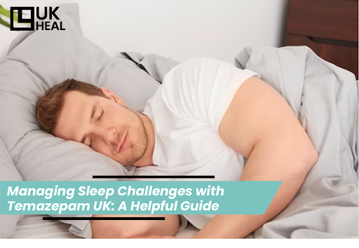 Managing Sleep Challenges with Temazepam UK A Helpful Guide